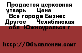 Продается церковная утварь . › Цена ­ 6 200 - Все города Бизнес » Другое   . Челябинская обл.,Южноуральск г.